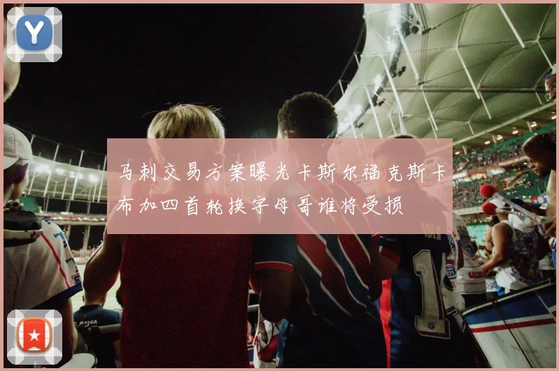 马刺交易方案曝光卡斯尔福克斯卡布加四首轮换字母哥谁将受损