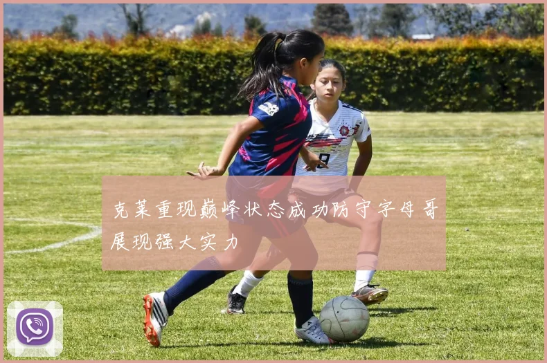 克莱重现巅峰状态成功防守字母哥展现强大实力