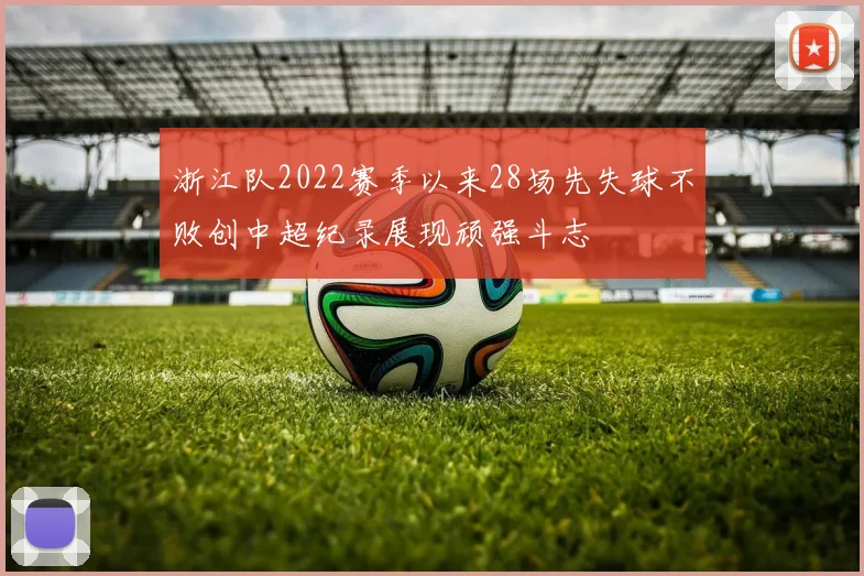 浙江队2022赛季以来28场先失球不败创中超纪录展现顽强斗志